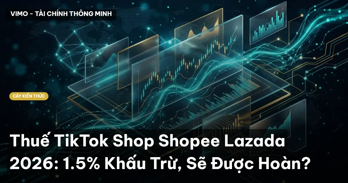 Thuế TikTok Shop Shopee Lazada 2026: 1.5% Khấu Trừ, Sẽ Được Hoàn?