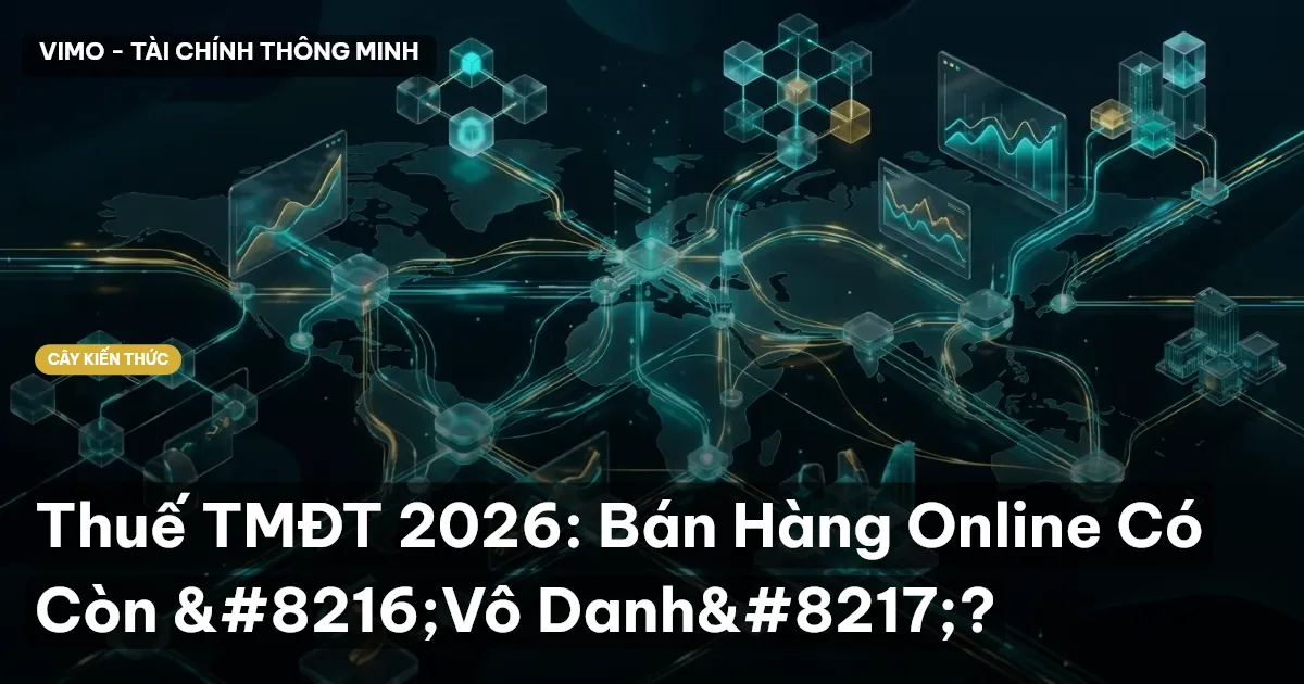 Thuế TMĐT 2026: Bán Hàng Online Có Còn ‘Vô Danh’?