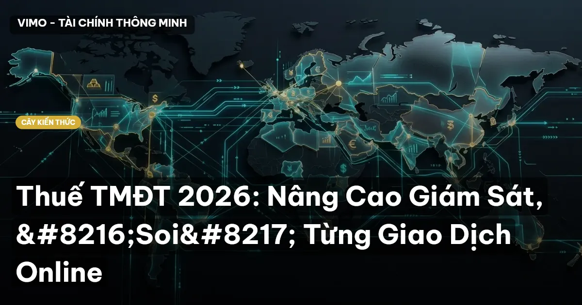 Thuế TMĐT 2026: Nâng Cao Giám Sát, ‘Soi’ Từng Giao Dịch Online