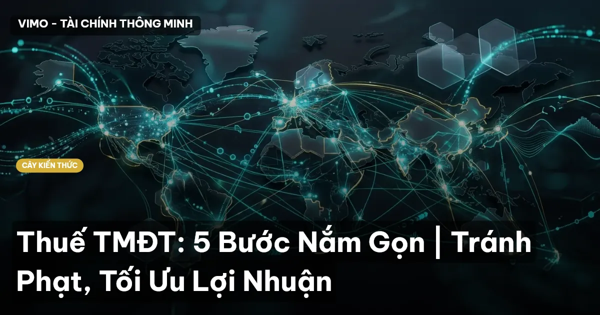 Thuế TMĐT: 5 Bước Nắm Gọn | Tránh Phạt, Tối Ưu Lợi Nhuận