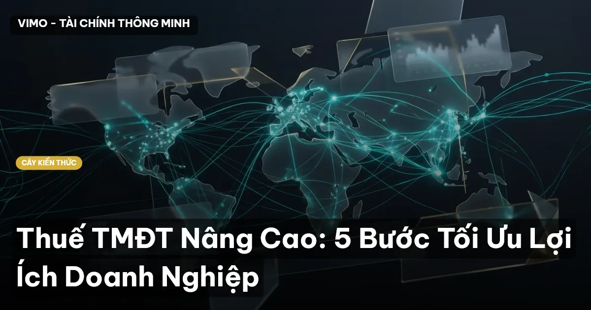 Thuế TMĐT Nâng Cao: 5 Bước Tối Ưu Lợi Ích Doanh Nghiệp
