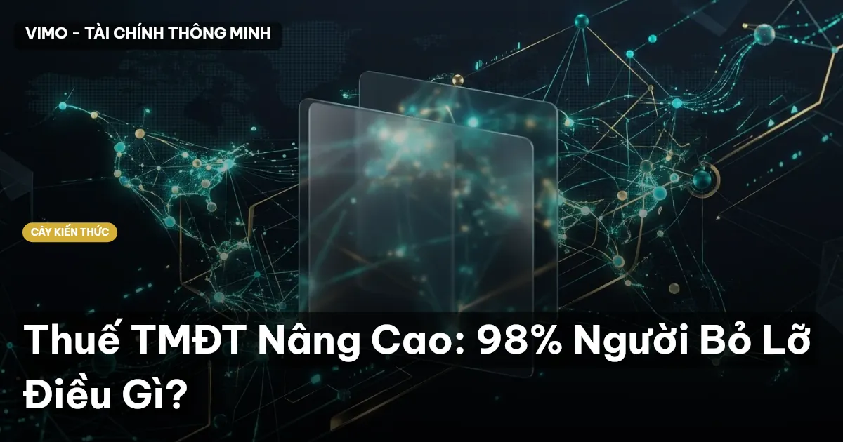 Thuế TMĐT Nâng Cao: 98% Người Bỏ Lỡ Điều Gì?