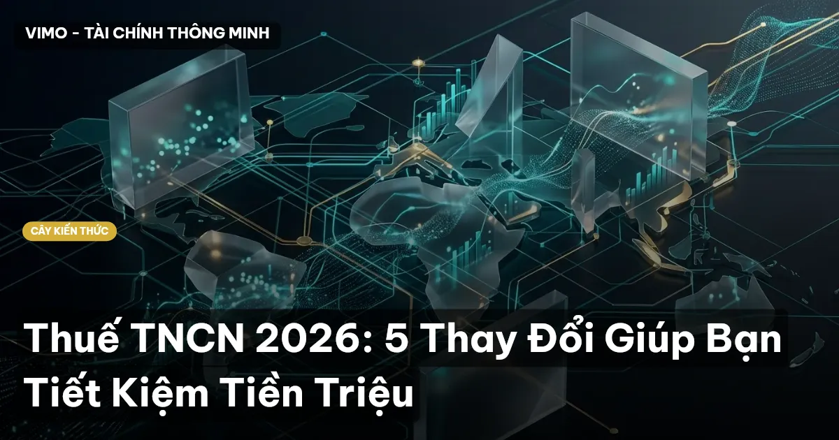 Thuế TNCN 2026: 5 Thay Đổi Giúp Bạn Tiết Kiệm Tiền Triệu