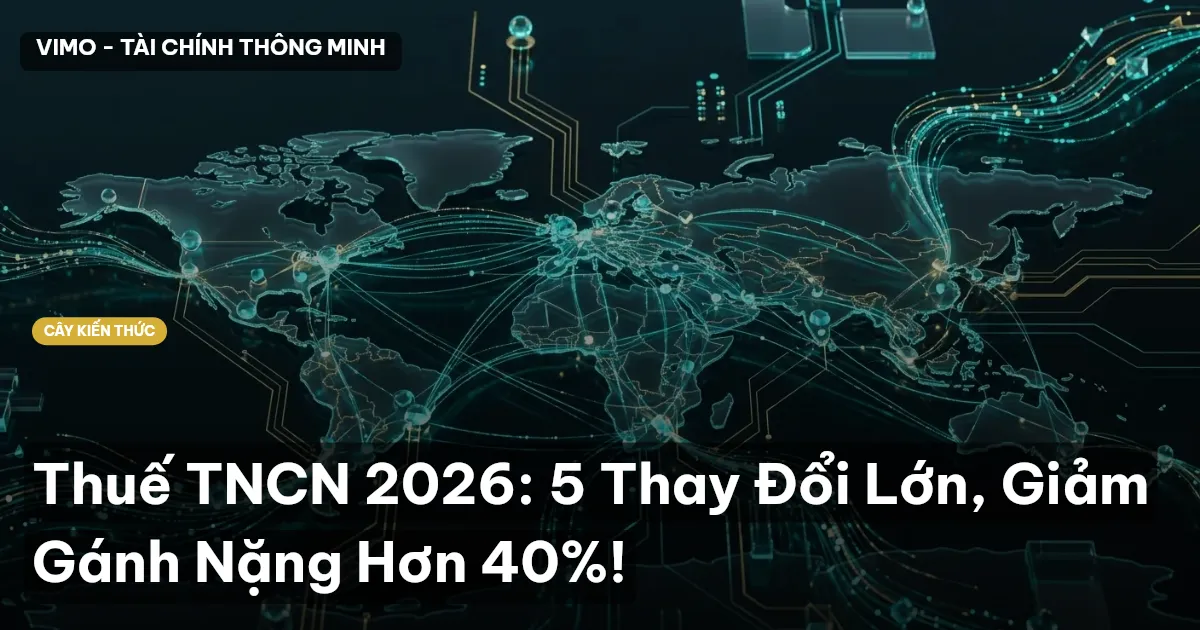 Thuế TNCN 2026: 5 Thay Đổi Lớn, Giảm Gánh Nặng Hơn 40%!