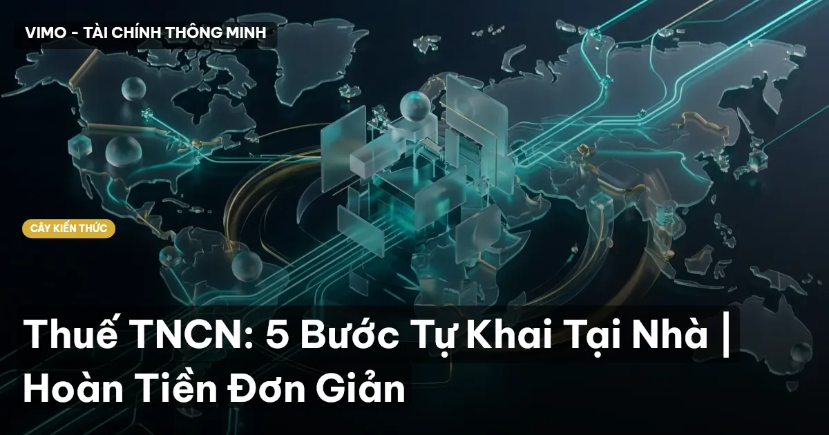 Thuế TNCN: 5 Bước Tự Khai Tại Nhà | Hoàn Tiền Đơn Giản