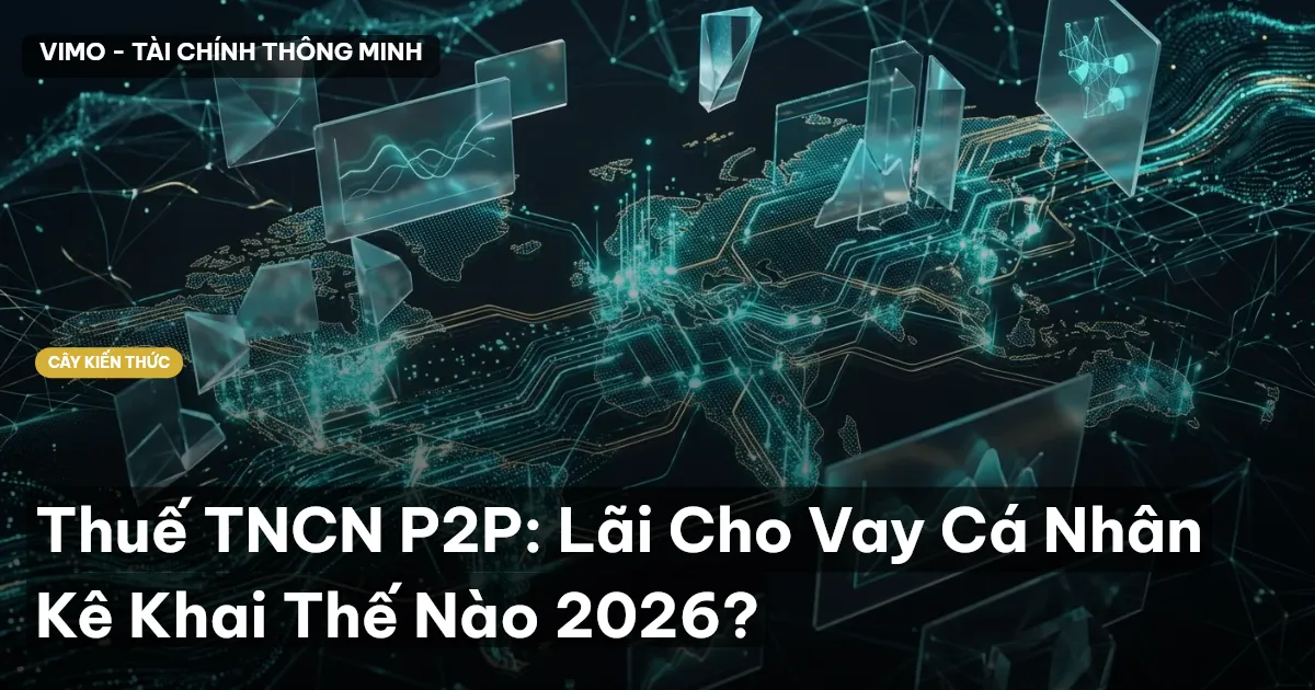 Thuế TNCN P2P: Lãi Cho Vay Cá Nhân Kê Khai Thế Nào 2026?
