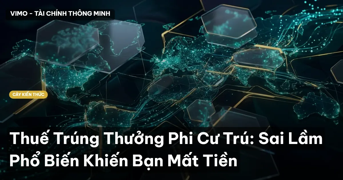 Thuế Trúng Thưởng Phi Cư Trú: Sai Lầm Phổ Biến Khiến Bạn Mất Tiền