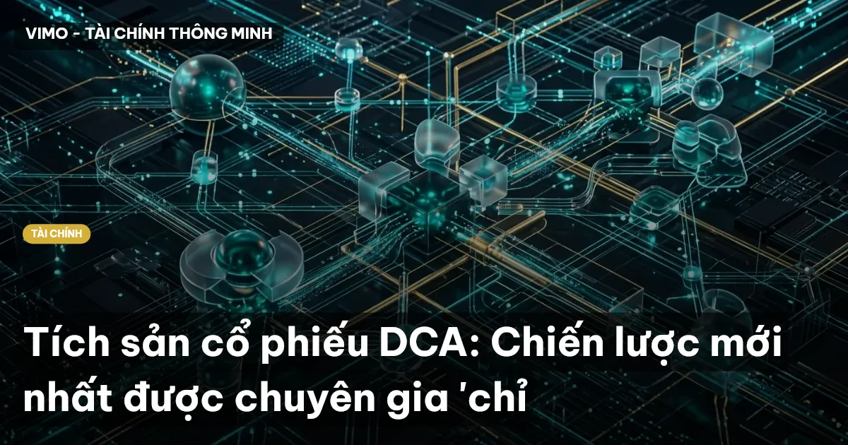 Tích sản cổ phiếu DCA: Chiến lược mới nhất được chuyên gia 'chỉ