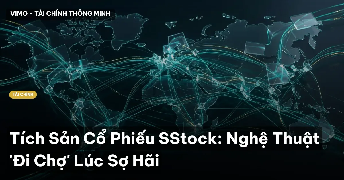 Tích Sản Cổ Phiếu SStock: Nghệ Thuật 'Đi Chợ' Lúc Sợ Hãi