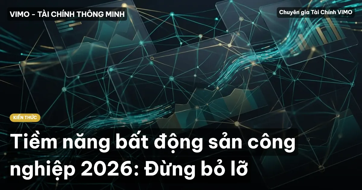 Tiềm năng bất động sản công nghiệp 2026: Đừng bỏ lỡ