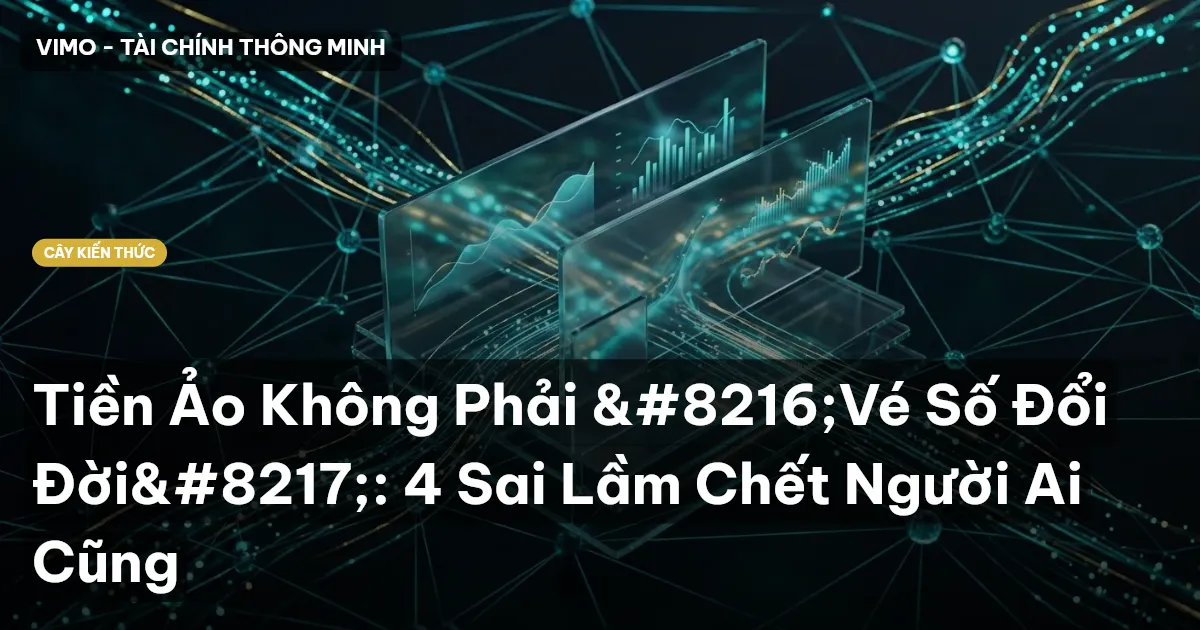 Tiền Ảo Không Phải ‘Vé Số Đổi Đời’: 4 Sai Lầm Chết Người Ai Cũng