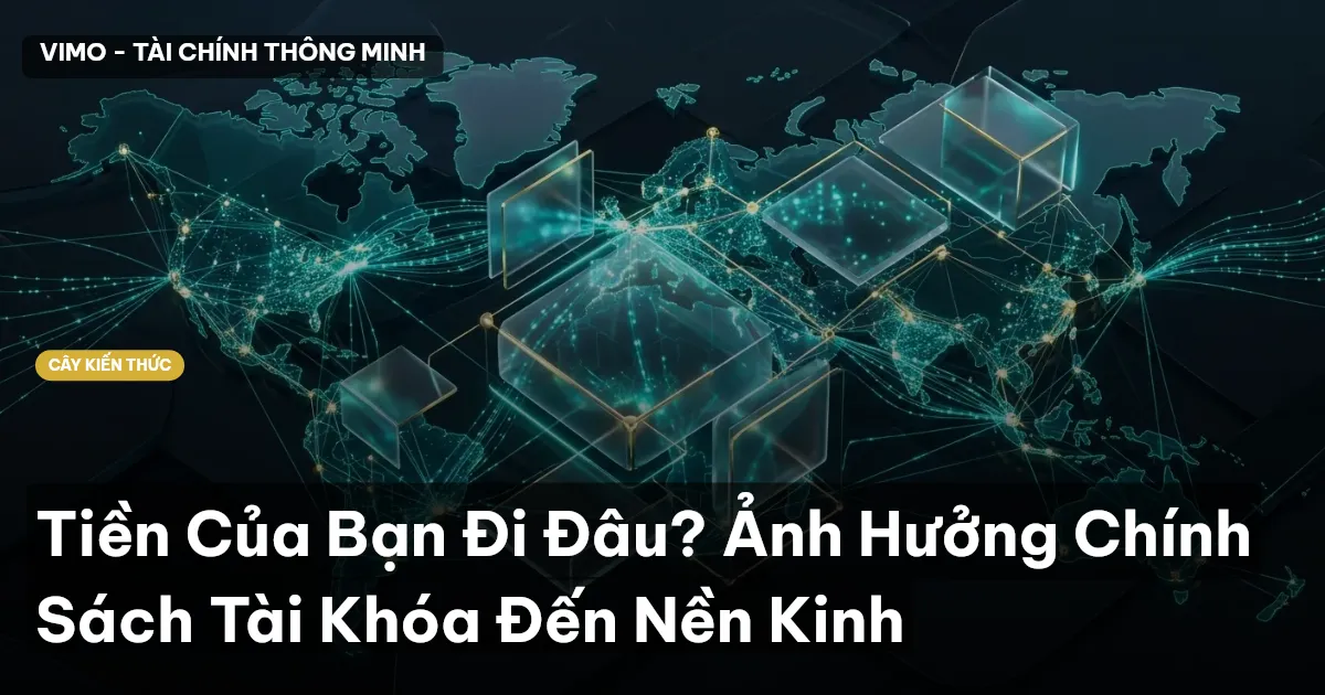 Tiền Của Bạn Đi Đâu? Ảnh Hưởng Chính Sách Tài Khóa Đến Nền Kinh
