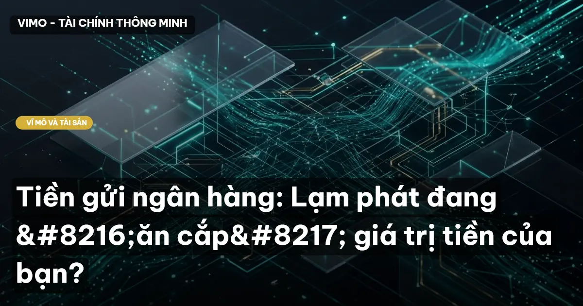 Tiền gửi ngân hàng: Lạm phát đang ‘ăn cắp’ giá trị tiền của bạn?