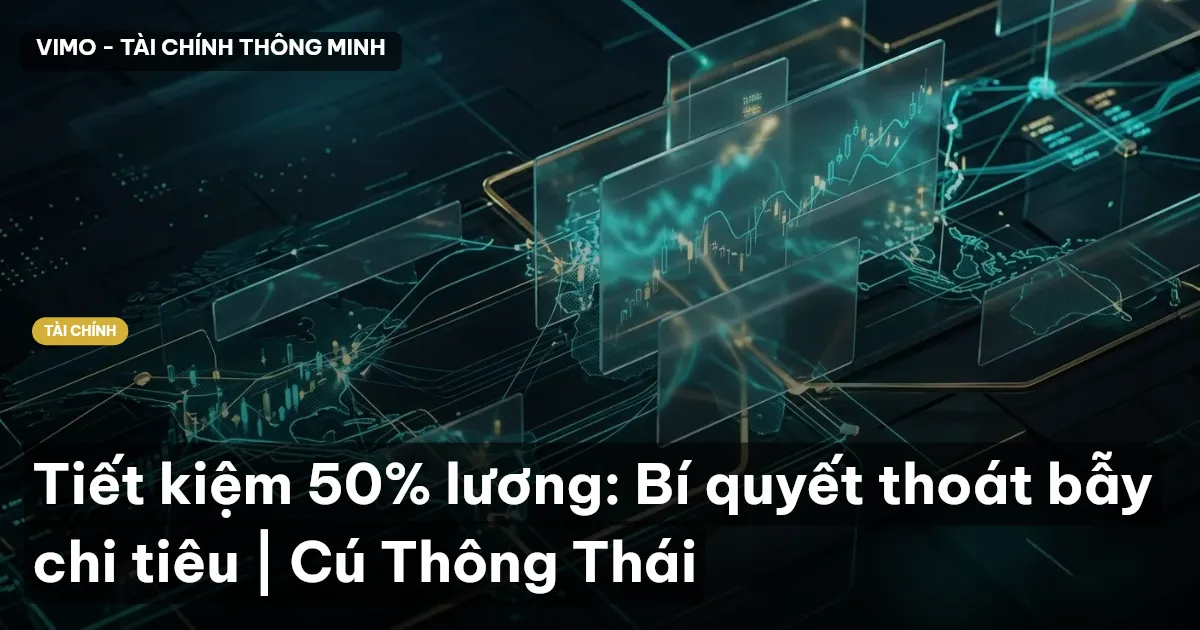 Tiết kiệm 50% lương: Bí quyết thoát bẫy chi tiêu | Cú Thông Thái