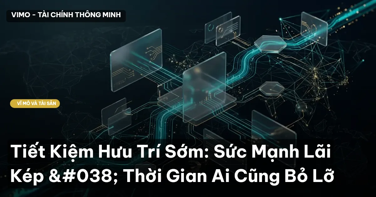 Tiết Kiệm Hưu Trí Sớm: Sức Mạnh Lãi Kép & Thời Gian Ai Cũng Bỏ Lỡ