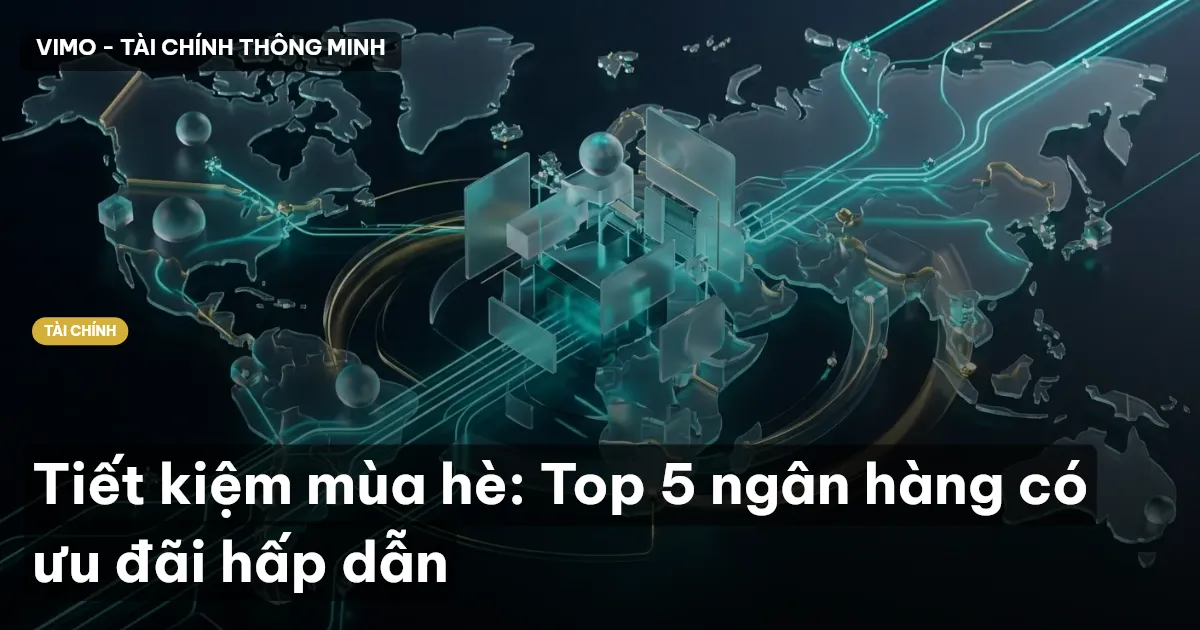 Tiết kiệm mùa hè: Top 5 ngân hàng có ưu đãi hấp dẫn