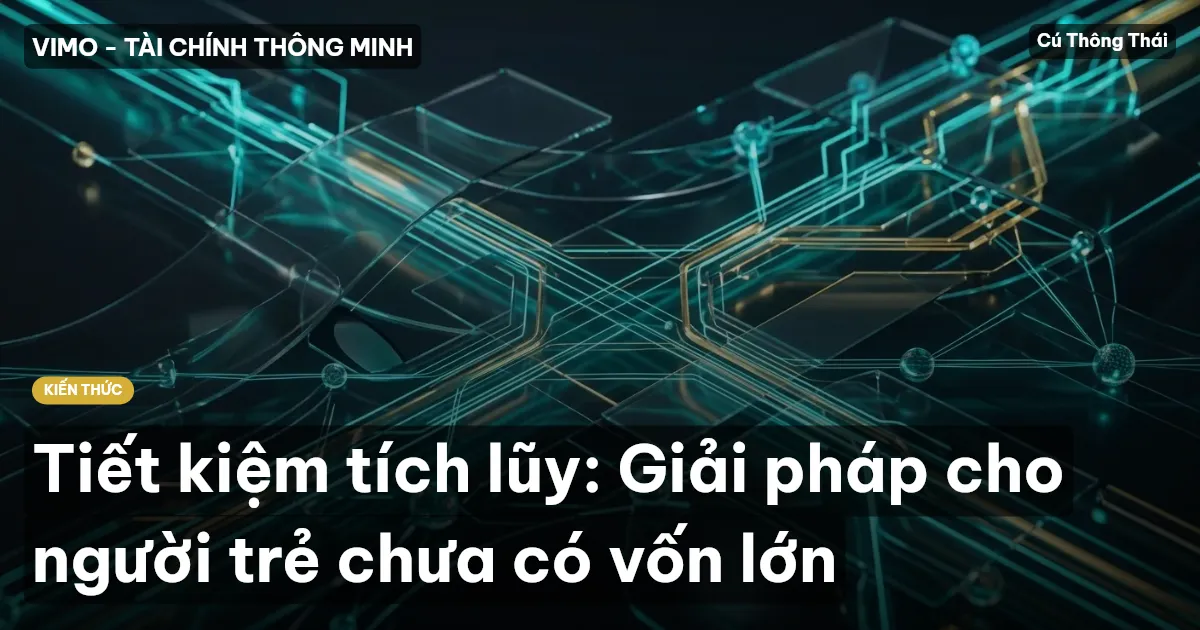 Tiết kiệm tích lũy: Giải pháp cho người trẻ chưa có vốn lớn