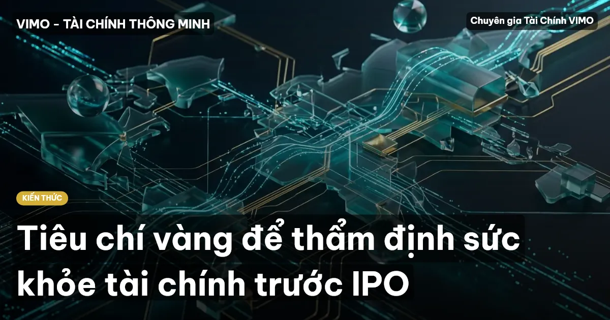 Tiêu chí vàng để thẩm định sức khỏe tài chính trước IPO