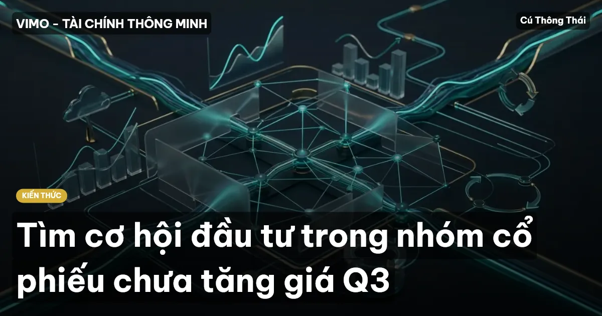 Tìm cơ hội đầu tư trong nhóm cổ phiếu chưa tăng giá Q3