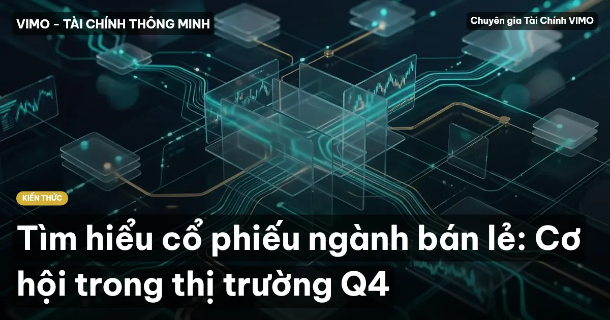 Tìm hiểu cổ phiếu ngành bán lẻ: Cơ hội trong thị trường Q4