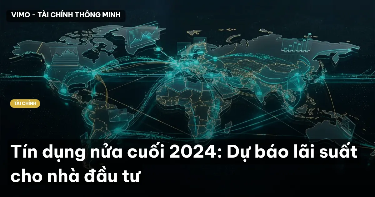 Tín dụng nửa cuối 2024: Dự báo lãi suất cho nhà đầu tư