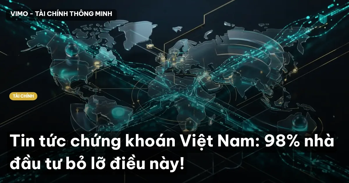Tin tức chứng khoán Việt Nam: 98% nhà đầu tư bỏ lỡ điều này!