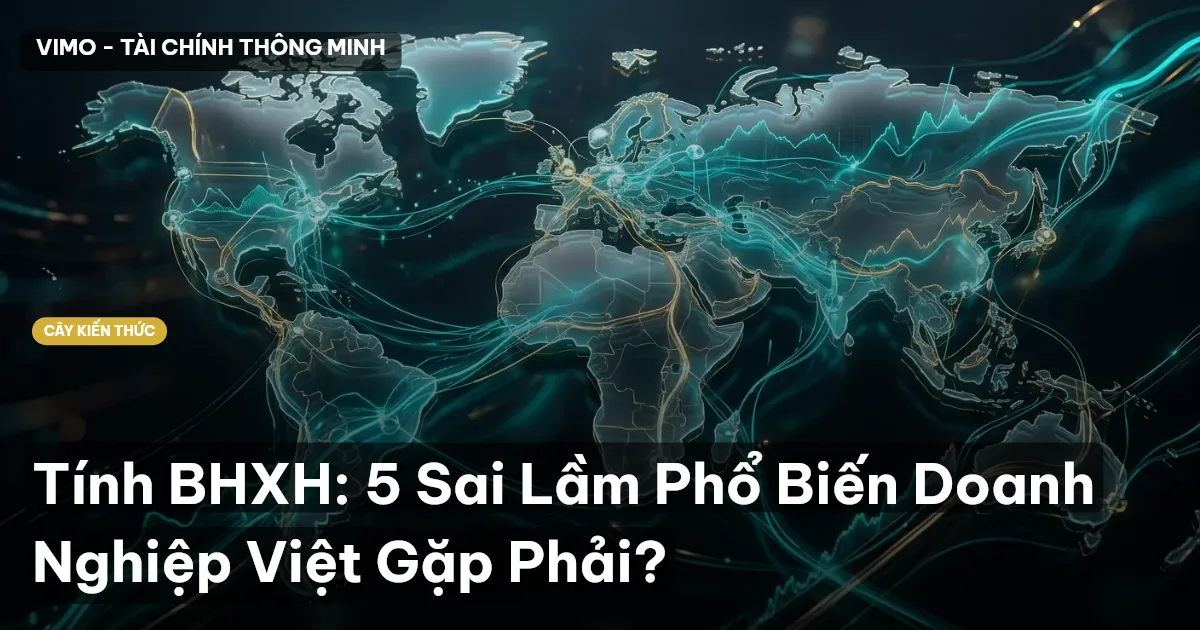 Tính BHXH: 5 Sai Lầm Phổ Biến Doanh Nghiệp Việt Gặp Phải?