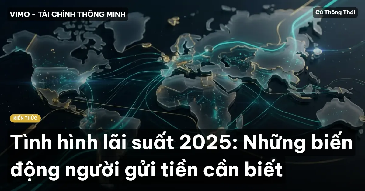 Tình hình lãi suất 2025: Những biến động người gửi tiền cần biết