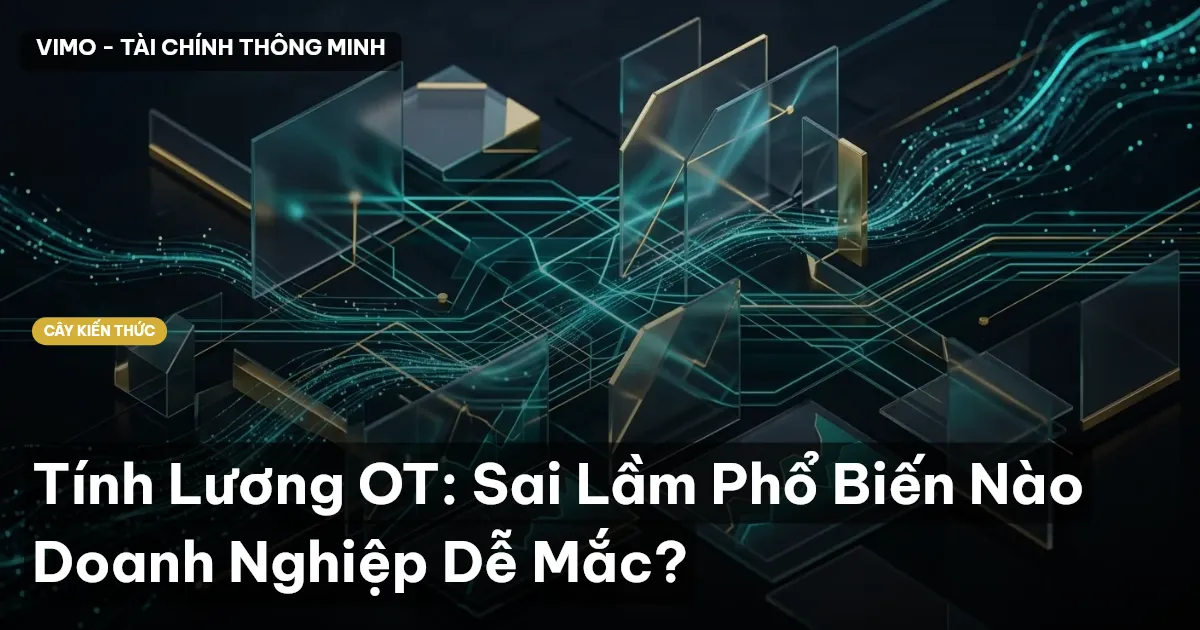 Tính Lương OT: Sai Lầm Phổ Biến Nào Doanh Nghiệp Dễ Mắc?
