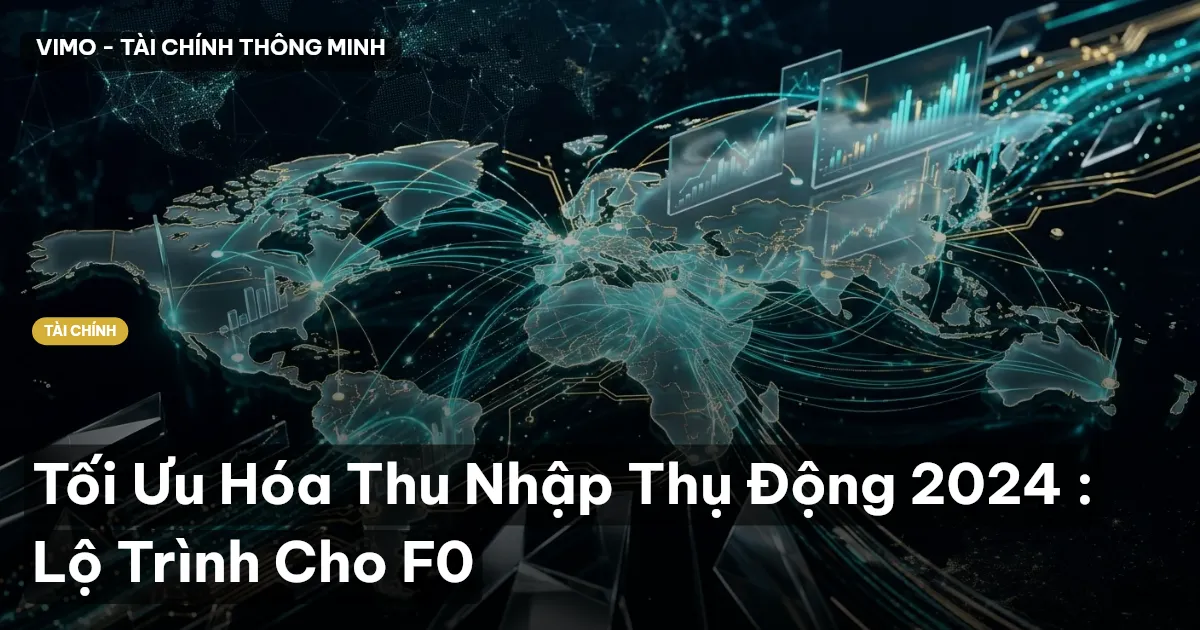 Tối Ưu Hóa Thu Nhập Thụ Động 2024 : Lộ Trình Cho F0