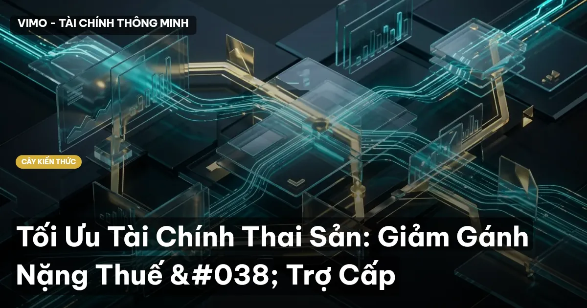 Tối Ưu Tài Chính Thai Sản: Giảm Gánh Nặng Thuế & Trợ Cấp