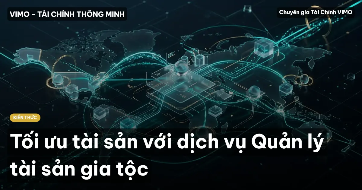 Tối ưu tài sản với dịch vụ Quản lý tài sản gia tộc