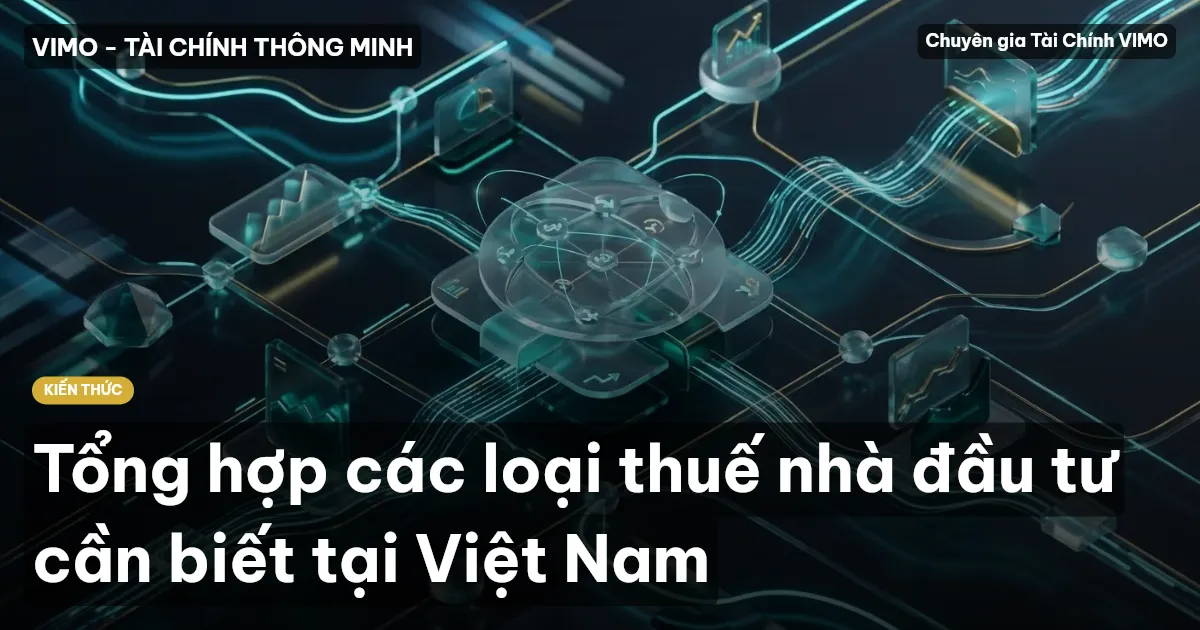 Tổng hợp các loại thuế nhà đầu tư cần biết tại Việt Nam