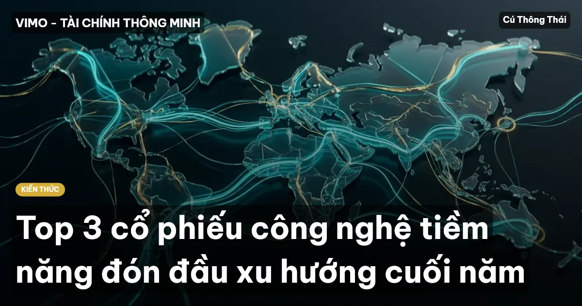 Top 3 cổ phiếu công nghệ tiềm năng đón đầu xu hướng cuối năm
