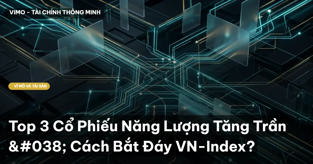 Top 3 Cổ Phiếu Năng Lượng Tăng Trần & Cách Bắt Đáy VN-Index?