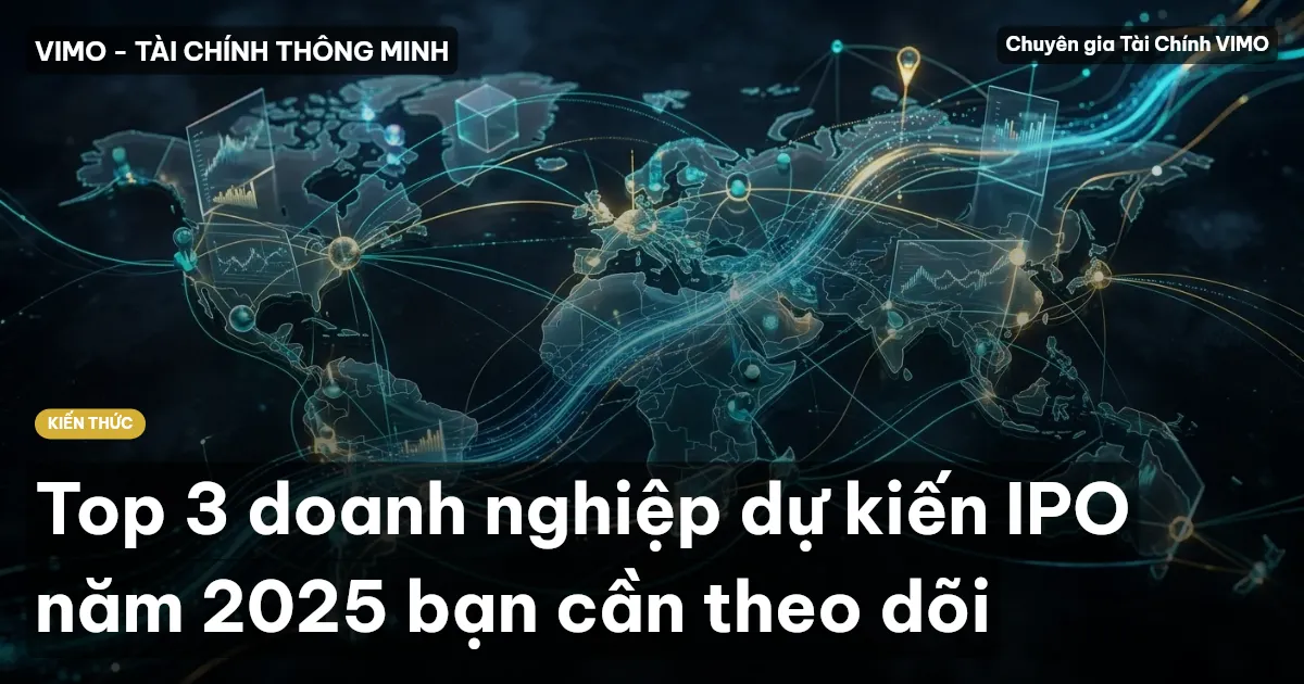 Top 3 doanh nghiệp dự kiến IPO năm 2025 bạn cần theo dõi