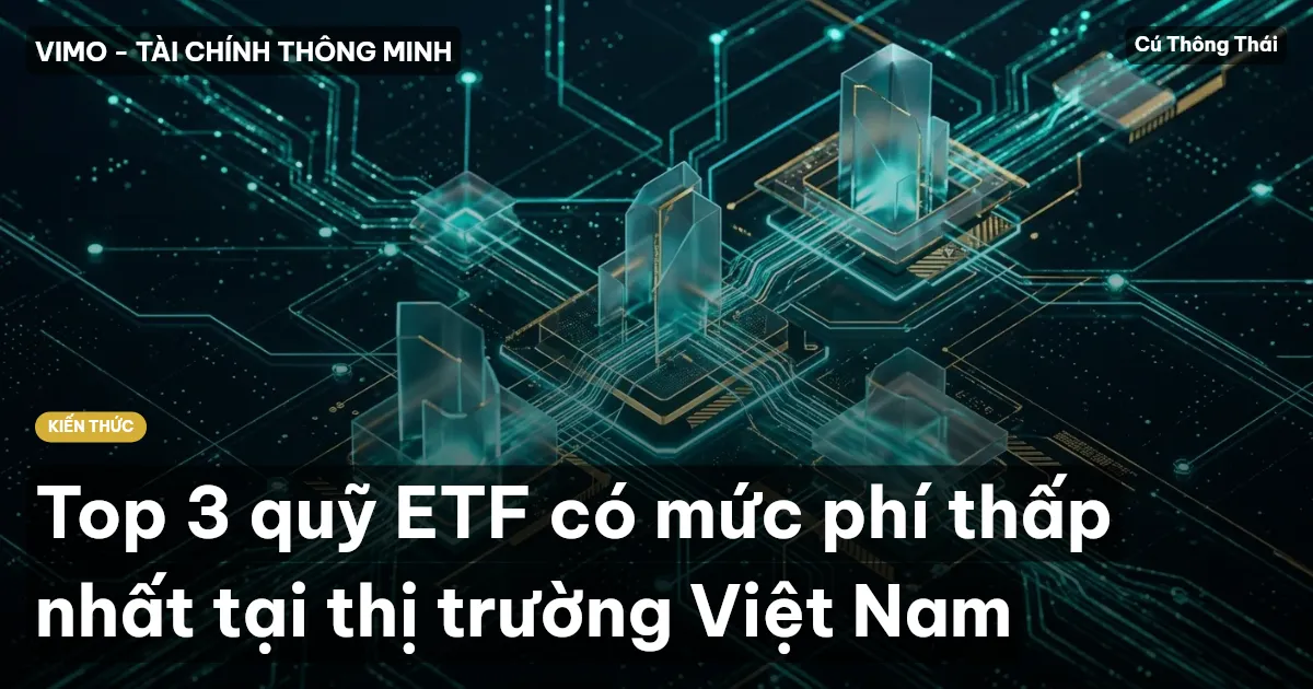 Top 3 quỹ ETF có mức phí thấp nhất tại thị trường Việt Nam