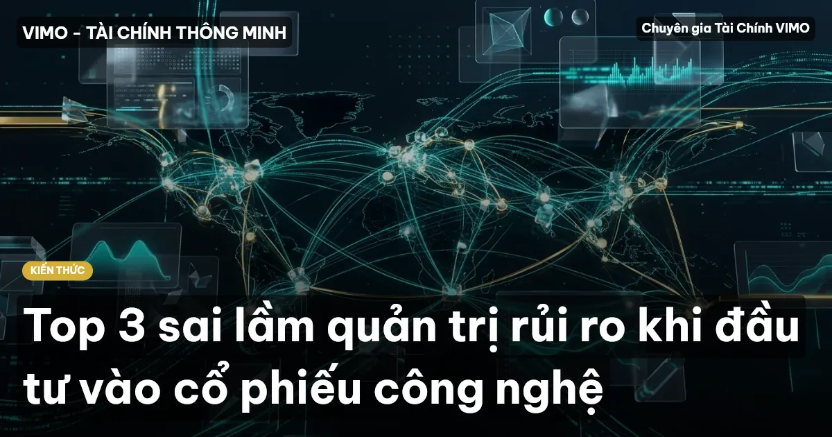 Top 3 sai lầm quản trị rủi ro khi đầu tư vào cổ phiếu công nghệ