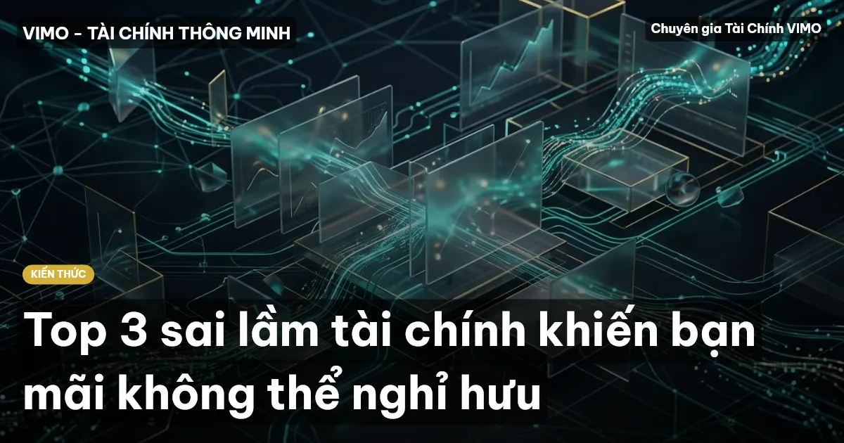 Top 3 sai lầm tài chính khiến bạn mãi không thể nghỉ hưu