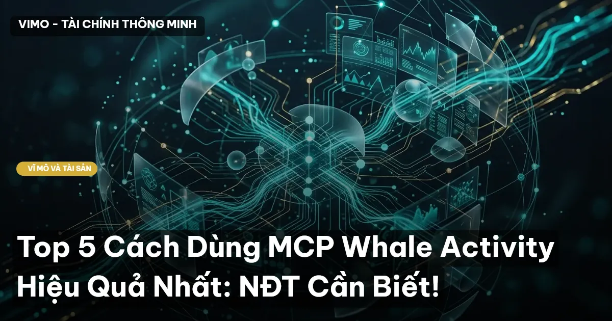 Top 5 Cách Dùng MCP Whale Activity Hiệu Quả Nhất: NĐT Cần Biết!
