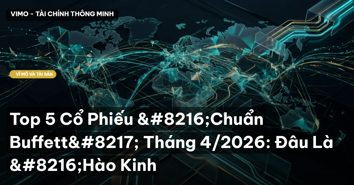 Top 5 Cổ Phiếu 'Chuẩn Buffett' Tháng 4/2026: Đâu Là 'Hào Kinh