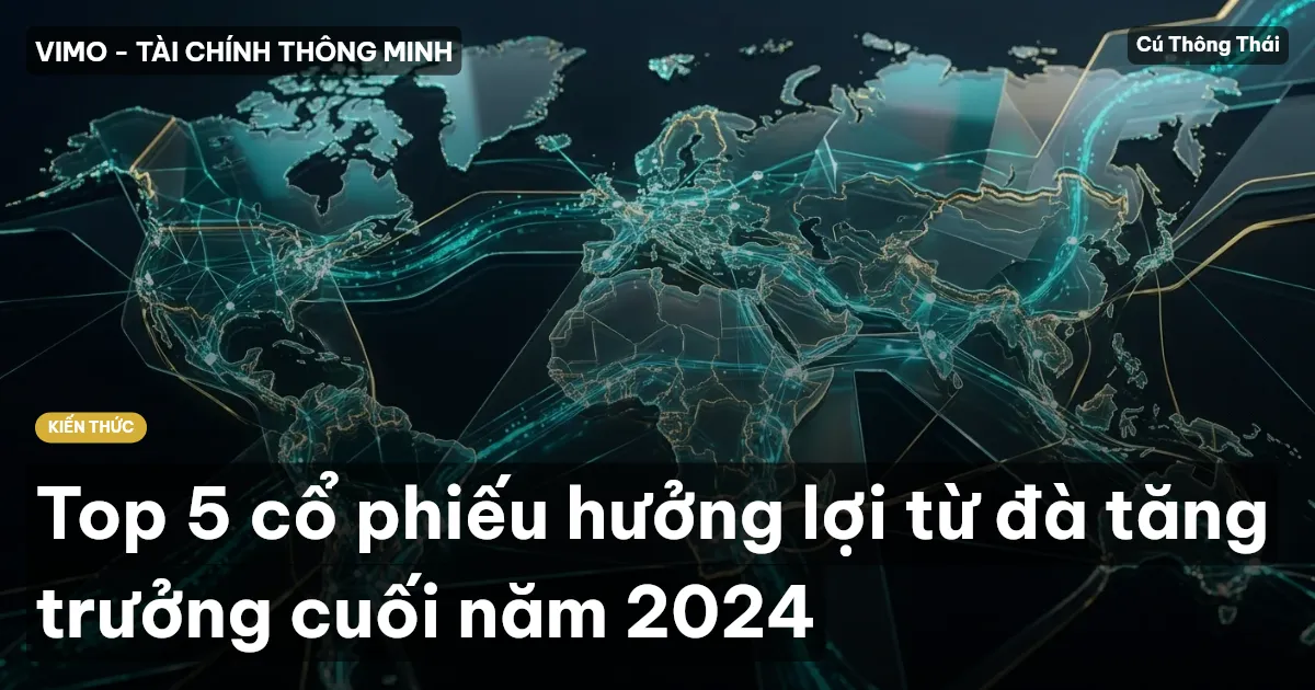 Top 5 cổ phiếu hưởng lợi từ đà tăng trưởng cuối năm 2024