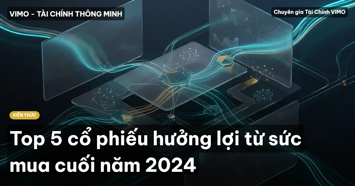 Top 5 cổ phiếu hưởng lợi từ sức mua cuối năm 2024