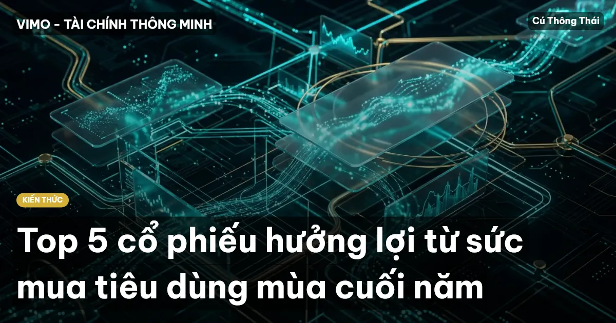 Top 5 cổ phiếu hưởng lợi từ sức mua tiêu dùng mùa cuối năm