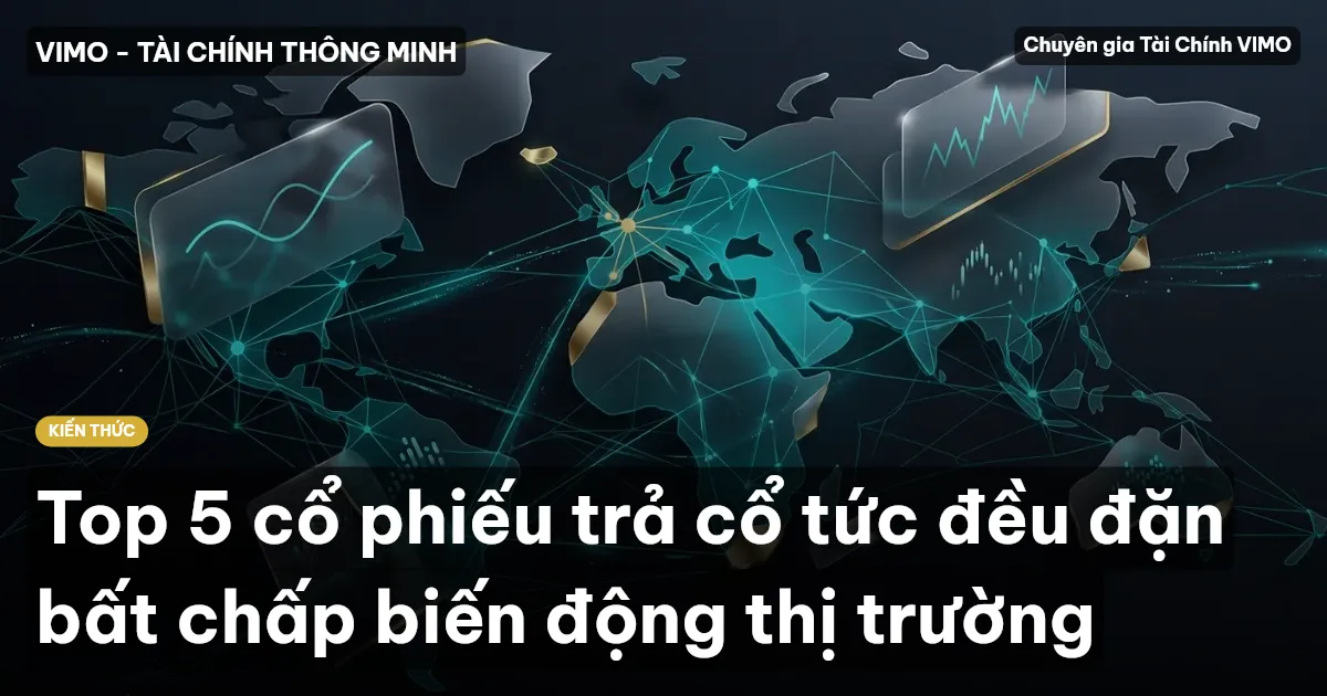 Top 5 cổ phiếu trả cổ tức đều đặn bất chấp biến động thị trường