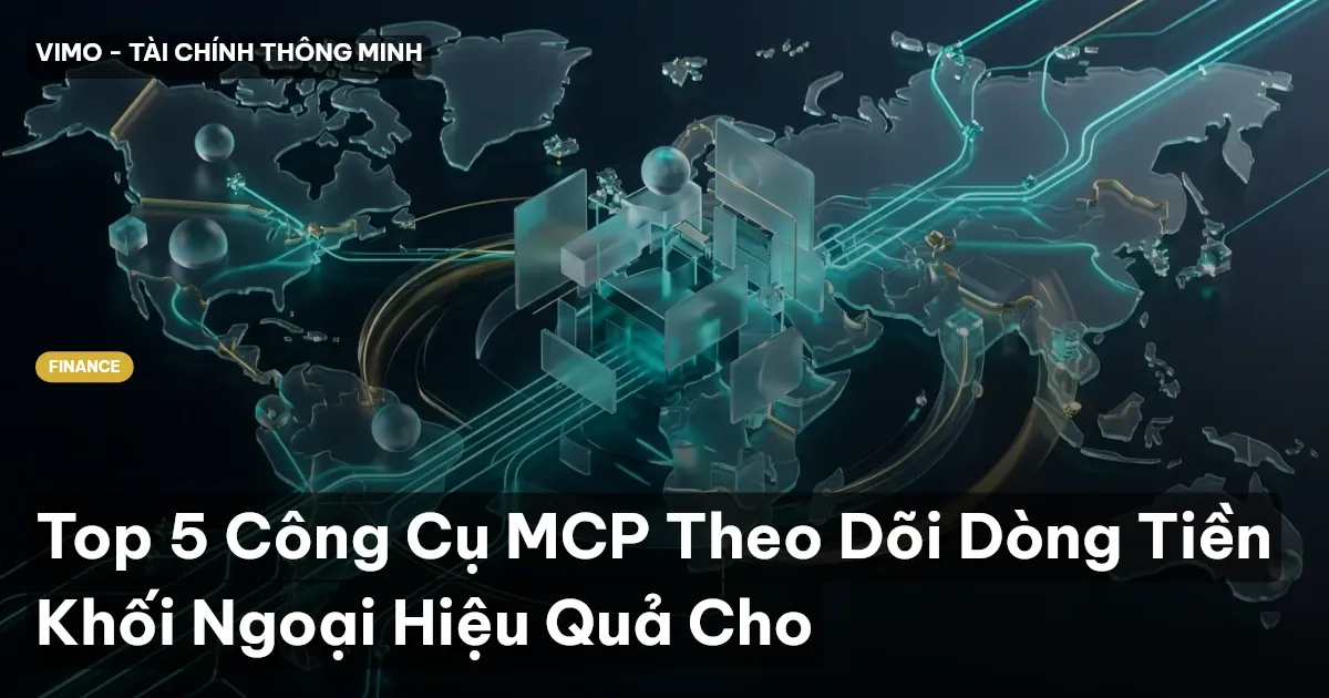 Top 5 Công Cụ MCP Theo Dõi Dòng Tiền Khối Ngoại Hiệu Quả Cho