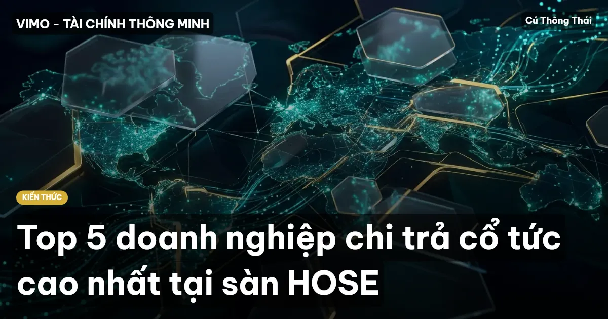 Top 5 doanh nghiệp chi trả cổ tức cao nhất tại sàn HOSE