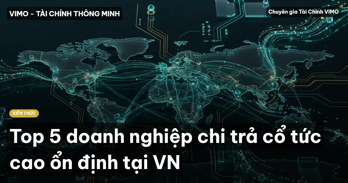 Top 5 doanh nghiệp chi trả cổ tức cao ổn định tại VN