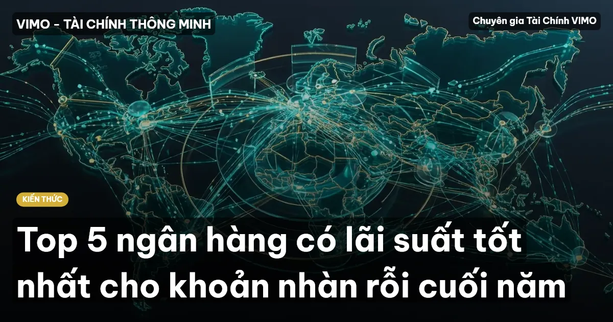 Top 5 ngân hàng có lãi suất tốt nhất cho khoản nhàn rỗi cuối năm
