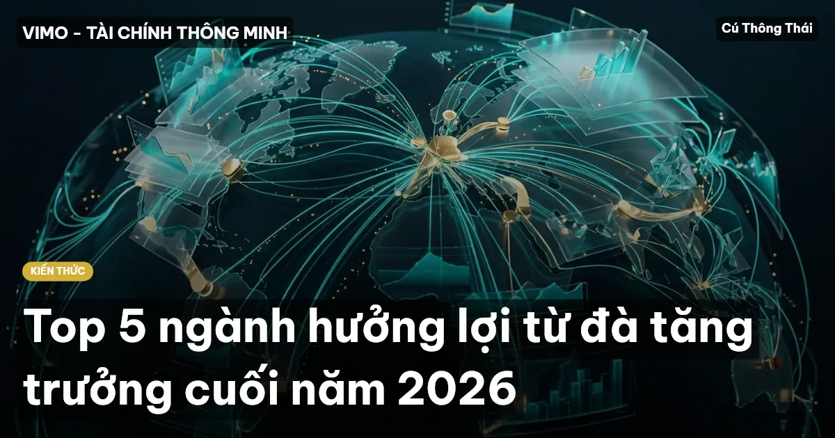 Top 5 ngành hưởng lợi từ đà tăng trưởng cuối năm 2026